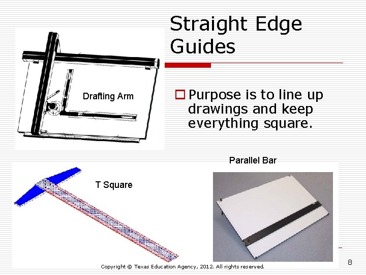 Straight Edge Guides Drafting Arm o Purpose is to line up drawings and keep