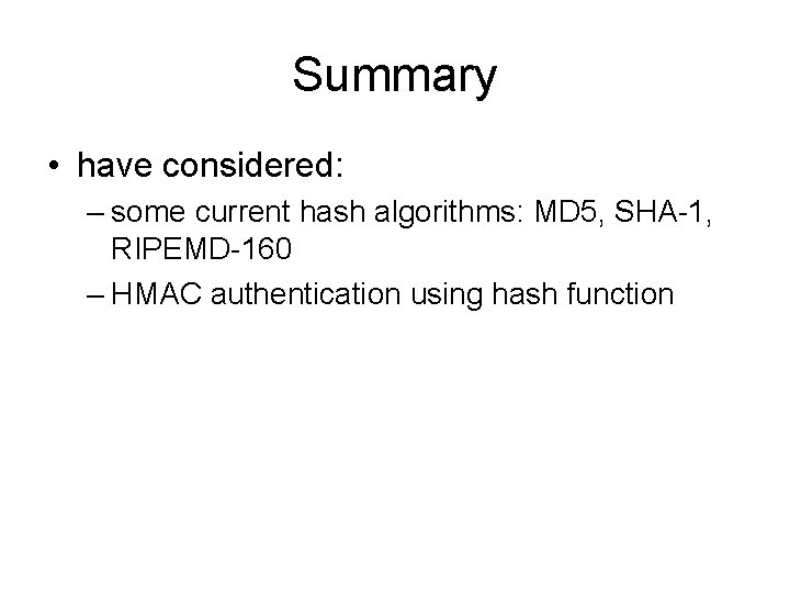Summary • have considered: – some current hash algorithms: MD 5, SHA-1, RIPEMD-160 –
