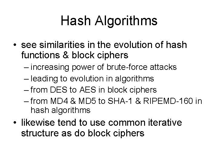 Hash Algorithms • see similarities in the evolution of hash functions & block ciphers