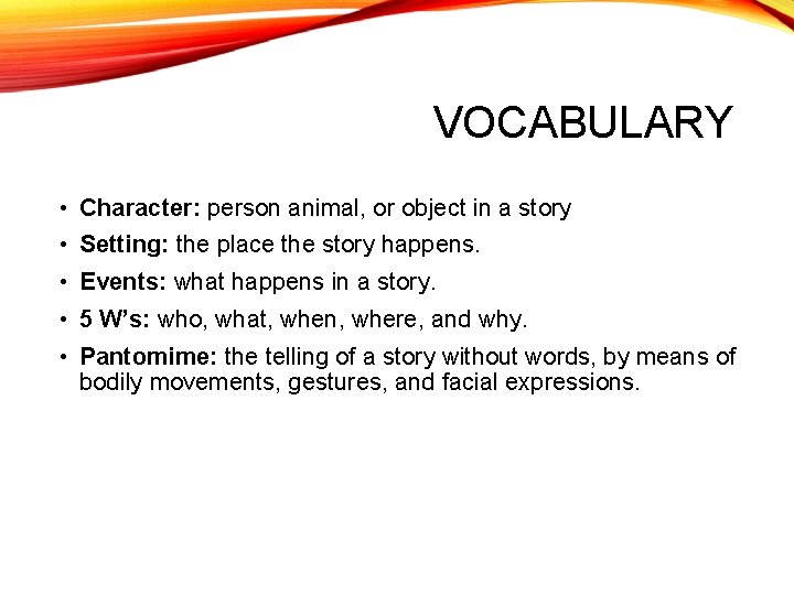 VOCABULARY • Character: person animal, or object in a story • Setting: the place