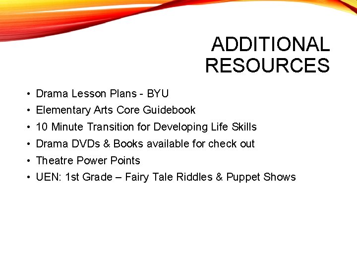 ADDITIONAL RESOURCES • Drama Lesson Plans - BYU • Elementary Arts Core Guidebook •