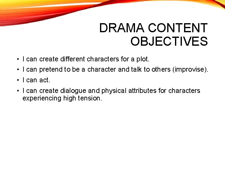 DRAMA CONTENT OBJECTIVES • I can create different characters for a plot. • I