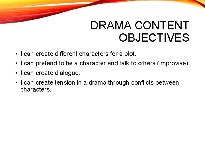 DRAMA CONTENT OBJECTIVES • I can create different characters for a plot. • I