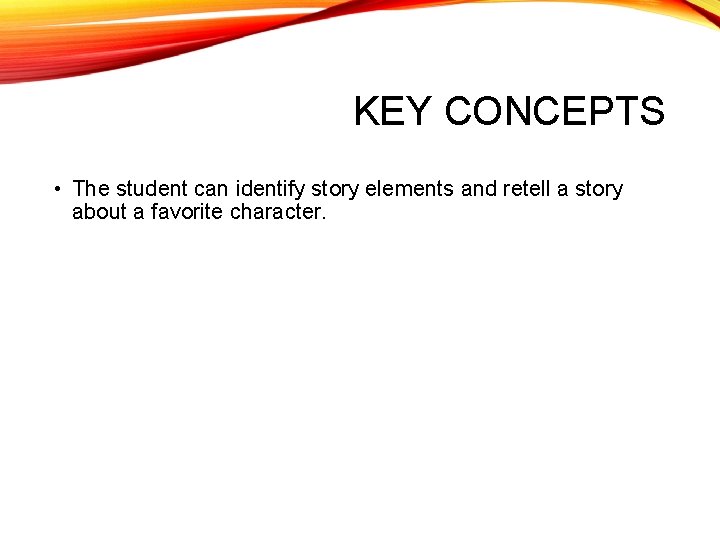 KEY CONCEPTS • The student can identify story elements and retell a story about