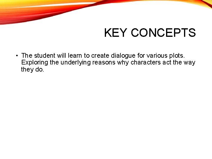 KEY CONCEPTS • The student will learn to create dialogue for various plots. Exploring