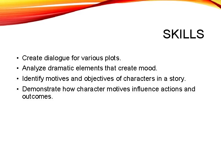 SKILLS • Create dialogue for various plots. • Analyze dramatic elements that create mood.