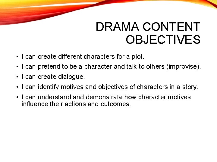 DRAMA CONTENT OBJECTIVES • I can create different characters for a plot. • I