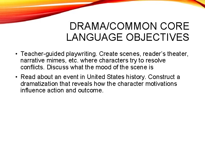 DRAMA/COMMON CORE LANGUAGE OBJECTIVES • Teacher-guided playwriting. Create scenes, reader’s theater, narrative mimes, etc.