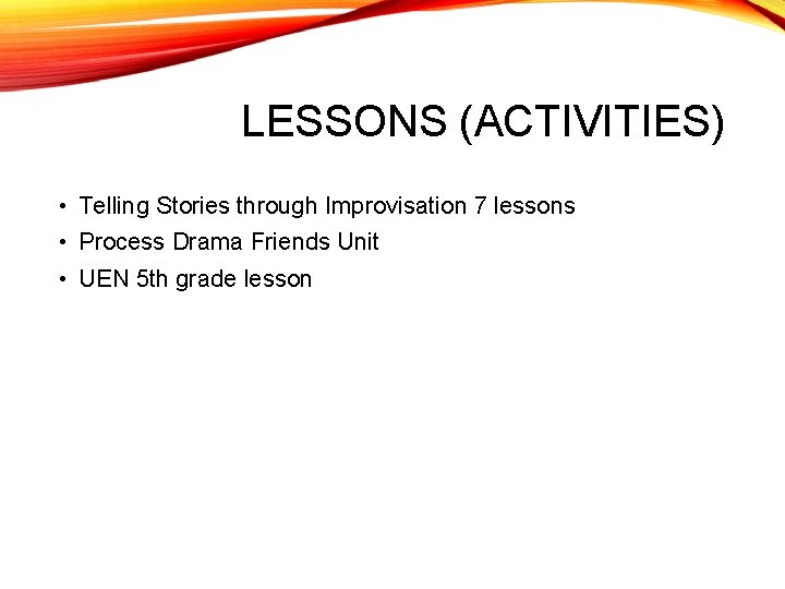 LESSONS (ACTIVITIES) • Telling Stories through Improvisation 7 lessons • Process Drama Friends Unit