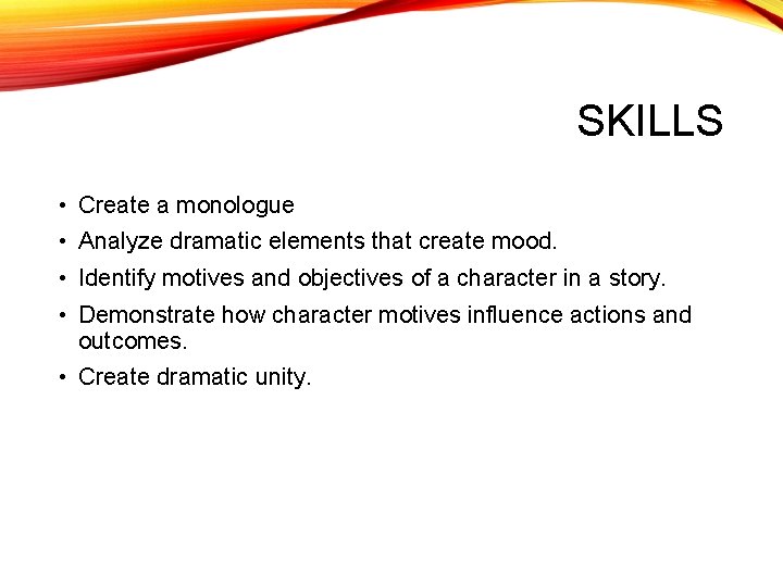 SKILLS • Create a monologue • Analyze dramatic elements that create mood. • Identify