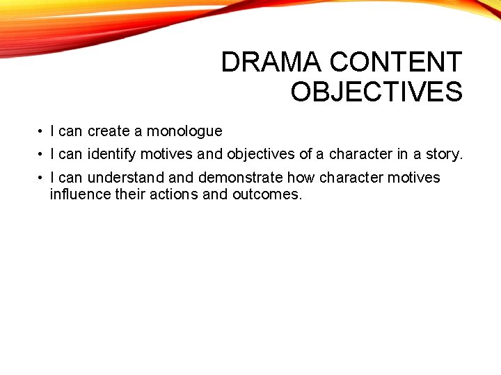 DRAMA CONTENT OBJECTIVES • I can create a monologue • I can identify motives