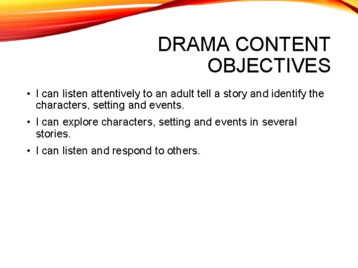 DRAMA CONTENT OBJECTIVES • I can listen attentively to an adult tell a story