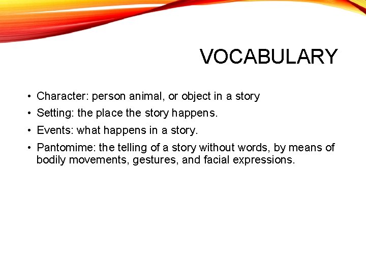 VOCABULARY • Character: person animal, or object in a story • Setting: the place