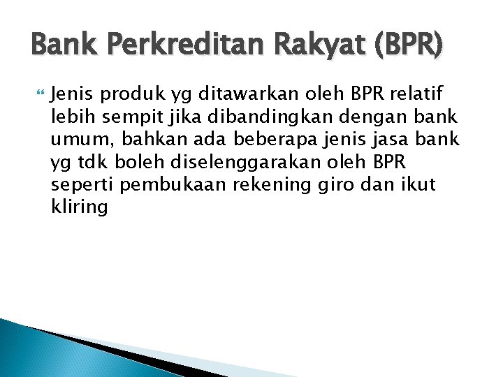 Bank Perkreditan Rakyat (BPR) Jenis produk yg ditawarkan oleh BPR relatif lebih sempit jika