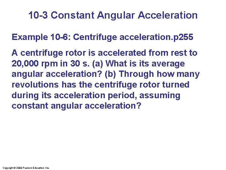 10 -3 Constant Angular Acceleration Example 10 -6: Centrifuge acceleration. p 255 A centrifuge