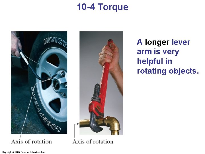 10 -4 Torque A longer lever arm is very helpful in rotating objects. Copyright