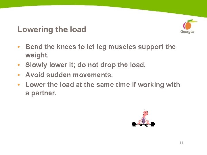 Lowering the load • Bend the knees to let leg muscles support the weight.
