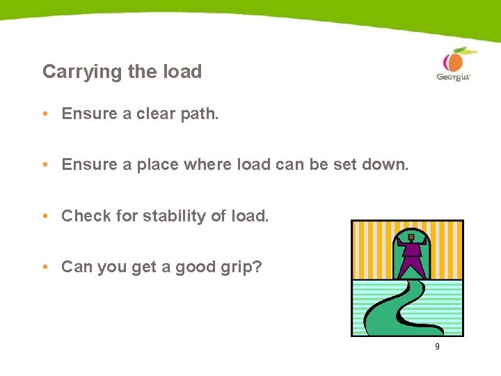 Carrying the load • Ensure a clear path. • Ensure a place where load