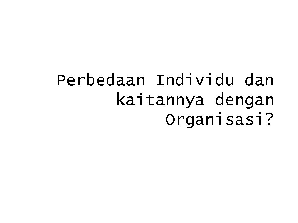 Perbedaan Individu dan kaitannya dengan Organisasi? 