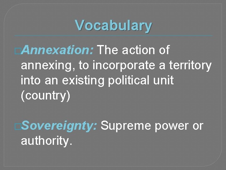 Vocabulary �Annexation: The action of annexing, to incorporate a territory into an existing political