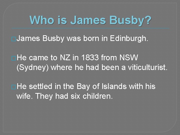 Who is James Busby? �James Busby was born in Edinburgh. �He came to NZ
