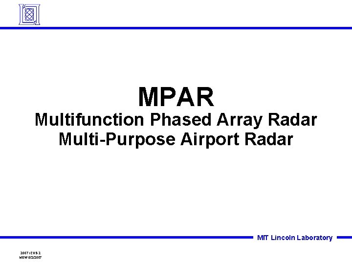 MPAR Multifunction Phased Array Radar Multi-Purpose Airport Radar MIT Lincoln Laboratory 2007 ICNS-2 MEW