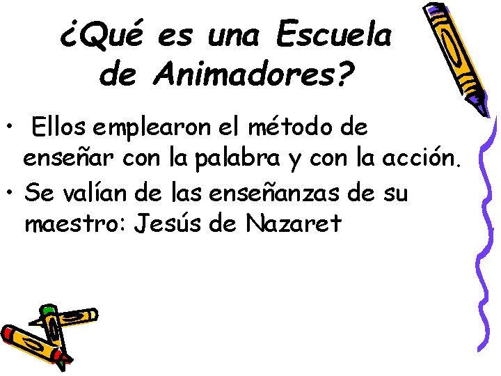 ¿Qué es una Escuela de Animadores? • Ellos emplearon el método de enseñar con