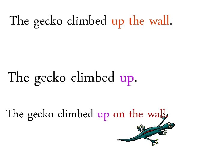 The gecko climbed up the wall. The gecko climbed up on the wall. 