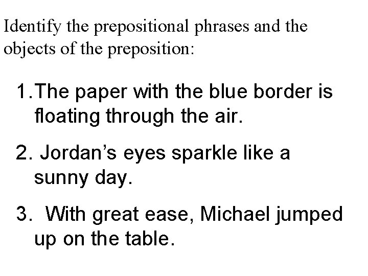 Identify the prepositional phrases and the objects of the preposition: 1. The paper with