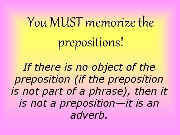 You MUST memorize the prepositions! If there is no object of the preposition (if