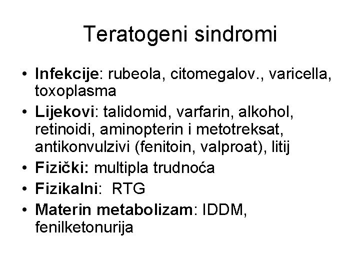 Teratogeni sindromi • Infekcije: rubeola, citomegalov. , varicella, toxoplasma • Lijekovi: talidomid, varfarin, alkohol,