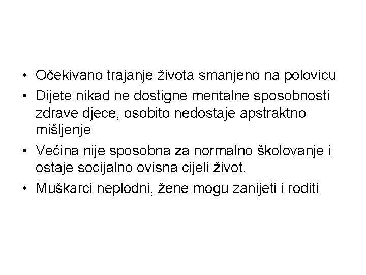  • Očekivano trajanje života smanjeno na polovicu • Dijete nikad ne dostigne mentalne