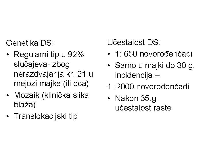 Genetika DS: • Regularni tip u 92% slučajeva- zbog nerazdvajanja kr. 21 u mejozi