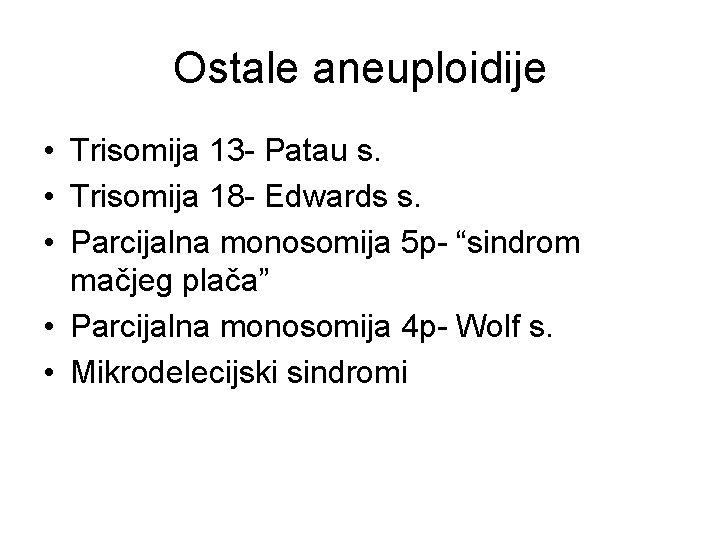 Ostale aneuploidije • Trisomija 13 - Patau s. • Trisomija 18 - Edwards s. Ostale aneuploidije • Trisomija 13 - Patau s. • Trisomija 18 - Edwards s.