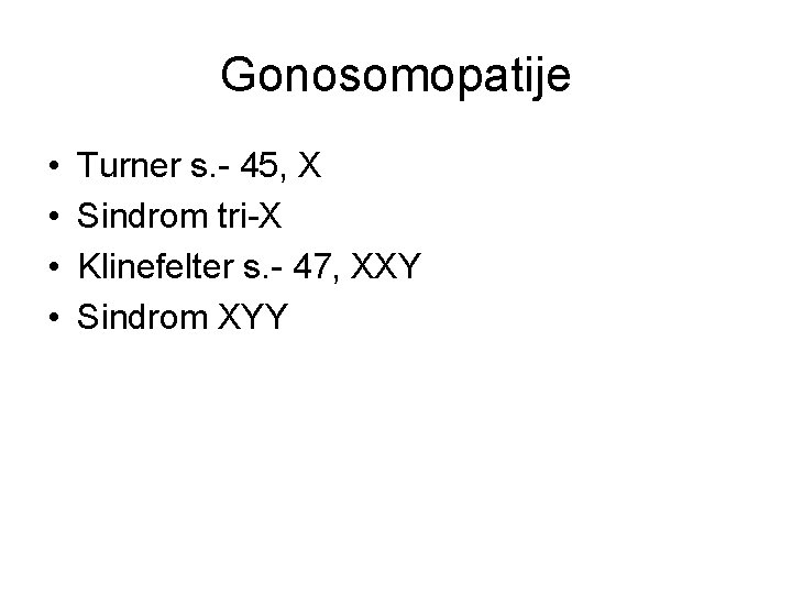 Gonosomopatije • • Turner s. - 45, X Sindrom tri-X Klinefelter s. - 47, Gonosomopatije • • Turner s. - 45, X Sindrom tri-X Klinefelter s. - 47,