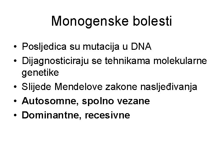 Monogenske bolesti • Posljedica su mutacija u DNA • Dijagnosticiraju se tehnikama molekularne genetike Monogenske bolesti • Posljedica su mutacija u DNA • Dijagnosticiraju se tehnikama molekularne genetike