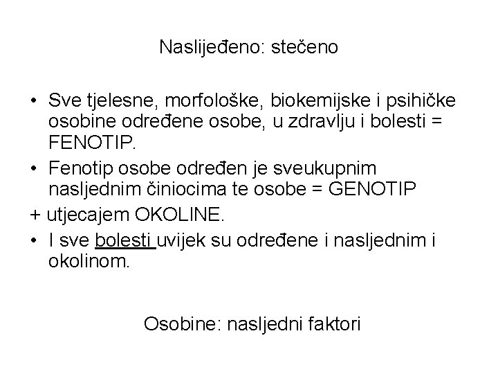 Naslijeđeno: stečeno • Sve tjelesne, morfološke, biokemijske i psihičke osobine određene osobe, u zdravlju Naslijeđeno: stečeno • Sve tjelesne, morfološke, biokemijske i psihičke osobine određene osobe, u zdravlju