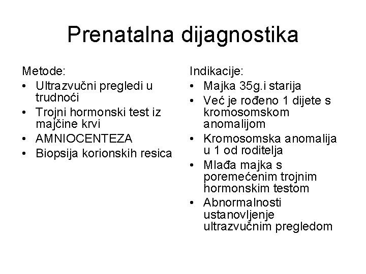 Prenatalna dijagnostika Metode: • Ultrazvučni pregledi u trudnoći • Trojni hormonski test iz majčine Prenatalna dijagnostika Metode: • Ultrazvučni pregledi u trudnoći • Trojni hormonski test iz majčine