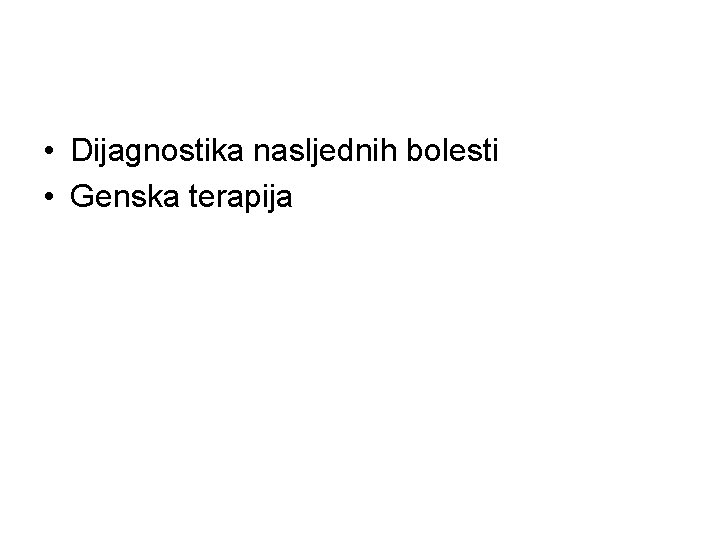 • Dijagnostika nasljednih bolesti • Genska terapija • Dijagnostika nasljednih bolesti • Genska terapija