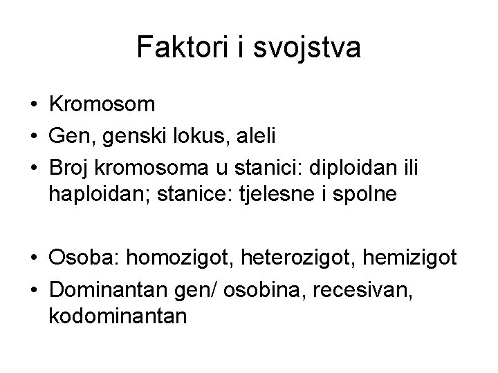 Faktori i svojstva • Kromosom • Gen, genski lokus, aleli • Broj kromosoma u