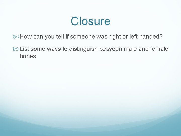 Closure How can you tell if someone was right or left handed? List some