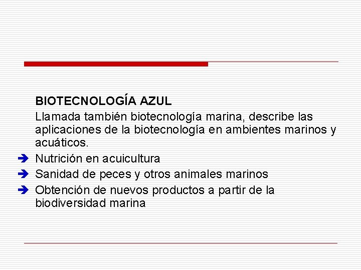 BIOTECNOLOGÍA AZUL Llamada también biotecnología marina, describe las aplicaciones de la biotecnología en ambientes