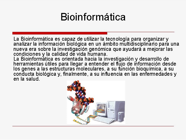 Bioinformática La Bioinformática es capaz de utilizar la tecnología para organizar y analizar la