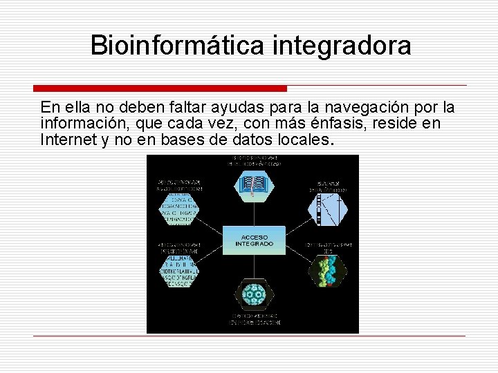 Bioinformática integradora En ella no deben faltar ayudas para la navegación por la información,