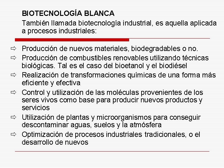 BIOTECNOLOGÍA BLANCA También llamada biotecnología industrial, es aquella aplicada a procesos industriales: ð Producción