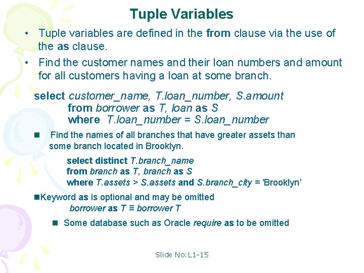 Tuple Variables • Tuple variables are defined in the from clause via the use