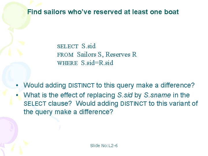 Find sailors who’ve reserved at least one boat SELECT S. sid FROM Sailors S,