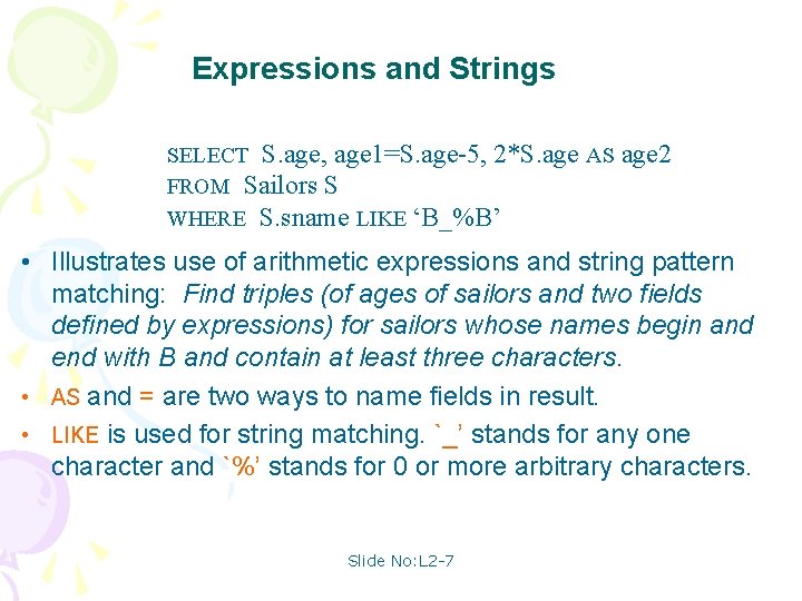 Expressions and Strings SELECT S. age, age 1=S. age-5, 2*S. age AS FROM Sailors
