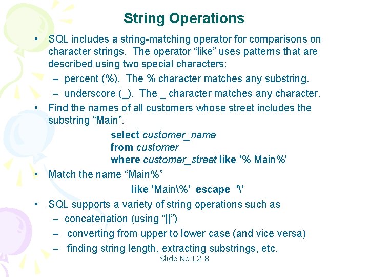String Operations • SQL includes a string-matching operator for comparisons on character strings. The