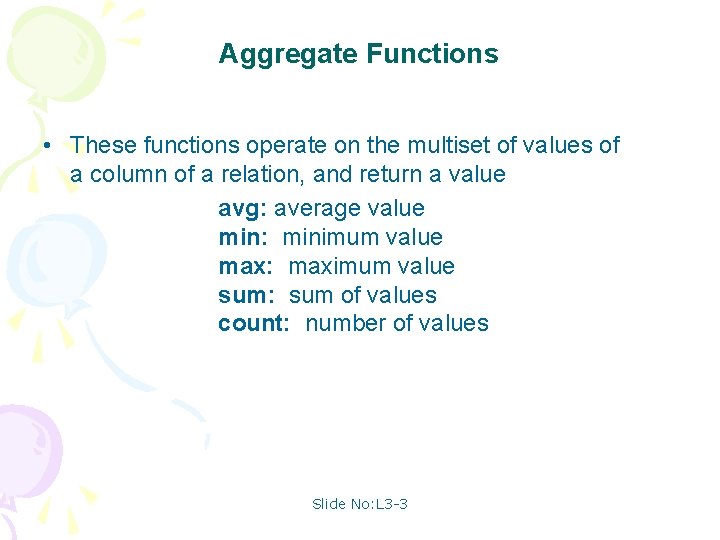 Aggregate Functions • These functions operate on the multiset of values of a column